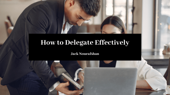 How To Delegate Effectively Jack Nourafshan