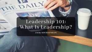 JN Leadership 101 What Is Leadership jack nourafshan
