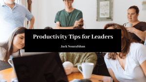 Productivity Tips For Leaders Jack Nourafshan
